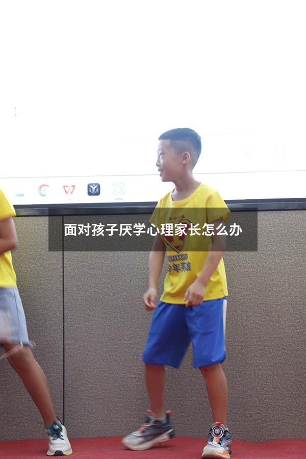 面对孩子厌学心理家长怎么办