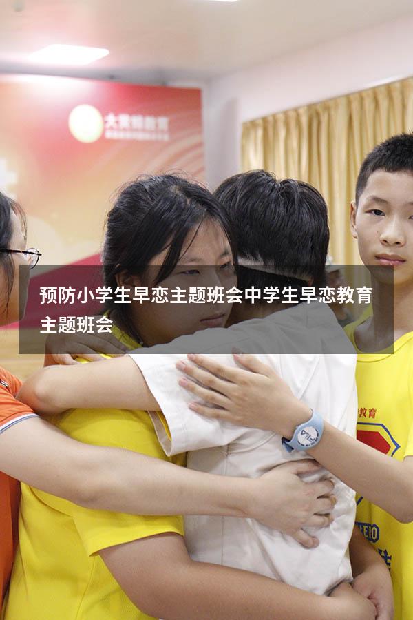 预防小学生早恋主题班会（中学生早恋教育主题班会）