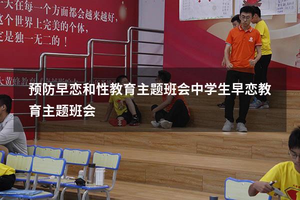 预防早恋和性教育主题班会（中学生早恋教育主题班会）