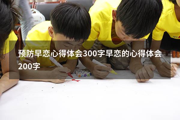 预防早恋心得体会300字（早恋的心得体会200字）