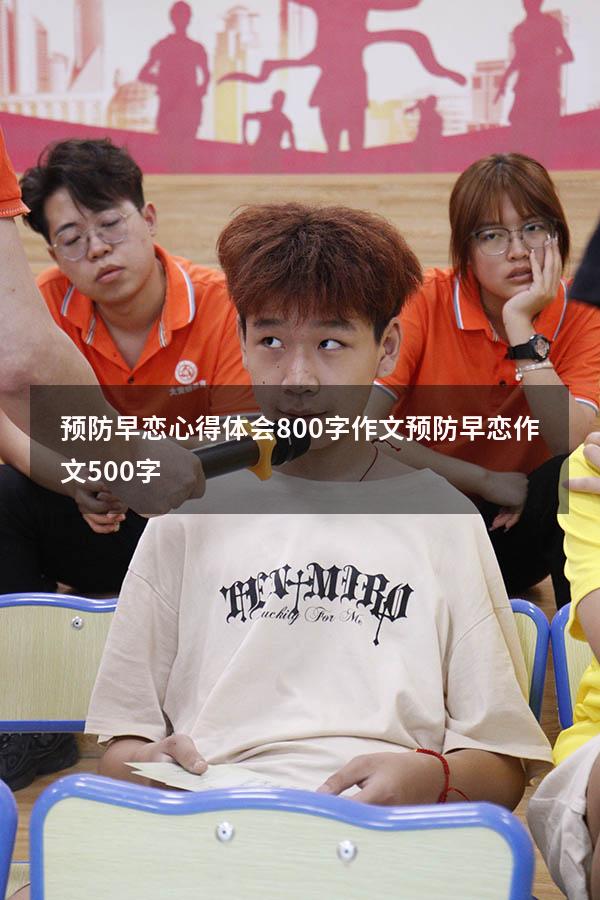 预防早恋心得体会800字作文（预防早恋作文500字）