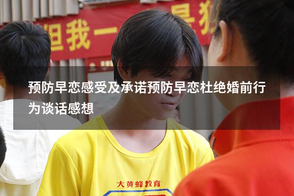 预防早恋感受及承诺（预防早恋杜绝婚前行为谈话感想）