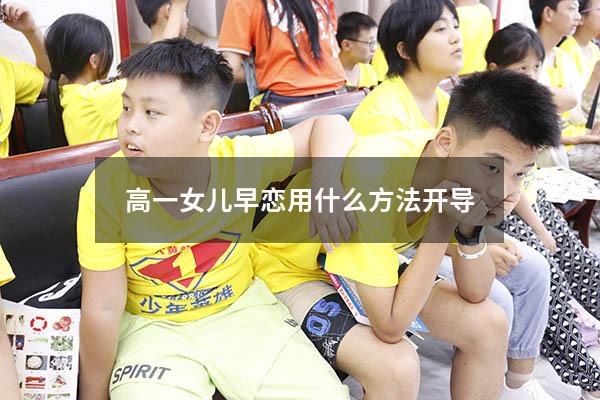 高一女儿早恋用什么方法开导