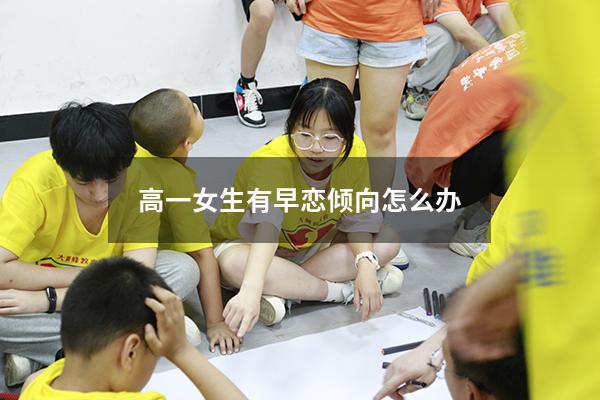 高一女生有早恋倾向怎么办