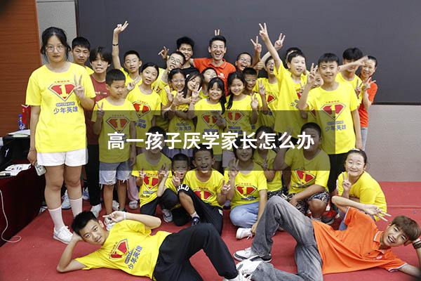 高一孩子厌学家长怎么办