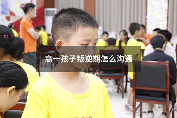 高一孩子叛逆期怎么沟通