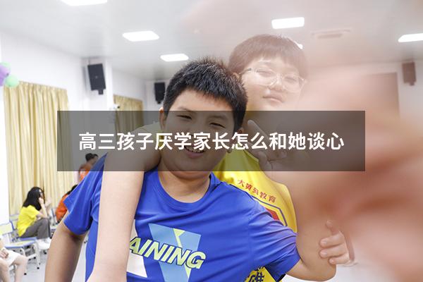 高三孩子厌学家长怎么和她谈心