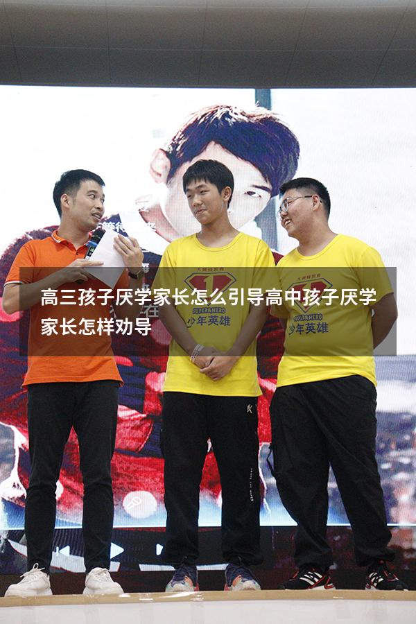 高三孩子厌学家长怎么引导（高中孩子厌学家长怎样劝导）