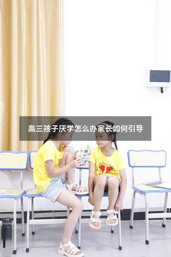 高三孩子厌学怎么办家长如何引导6888
