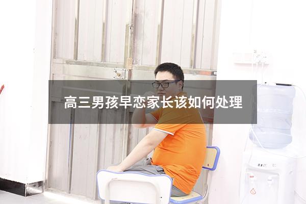 高三男孩早恋家长该如何处理