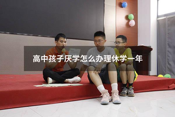 高中孩子厌学怎么办理休学一年