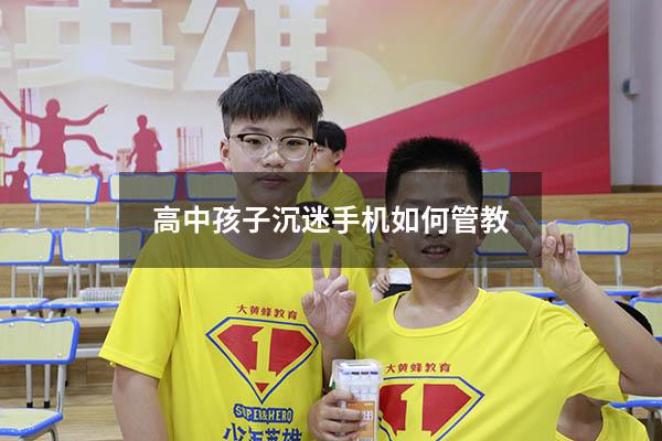 高中孩子沉迷手机如何管教