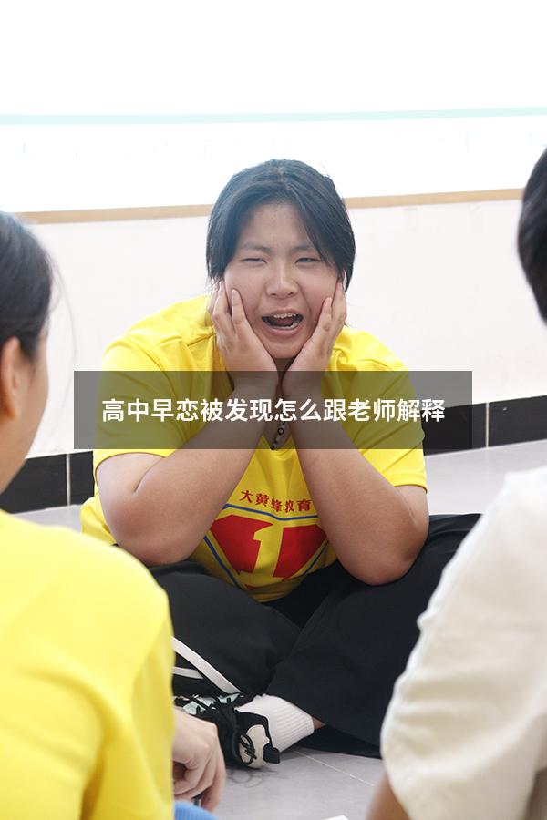 高中早恋被发现怎么跟老师解释