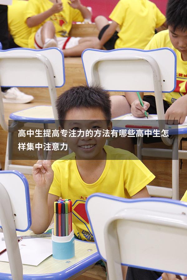 高中生提高专注力的方法有哪些（高中生怎样集中注意力）