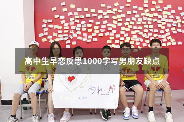 高中生早恋反思1000字写男朋友缺点