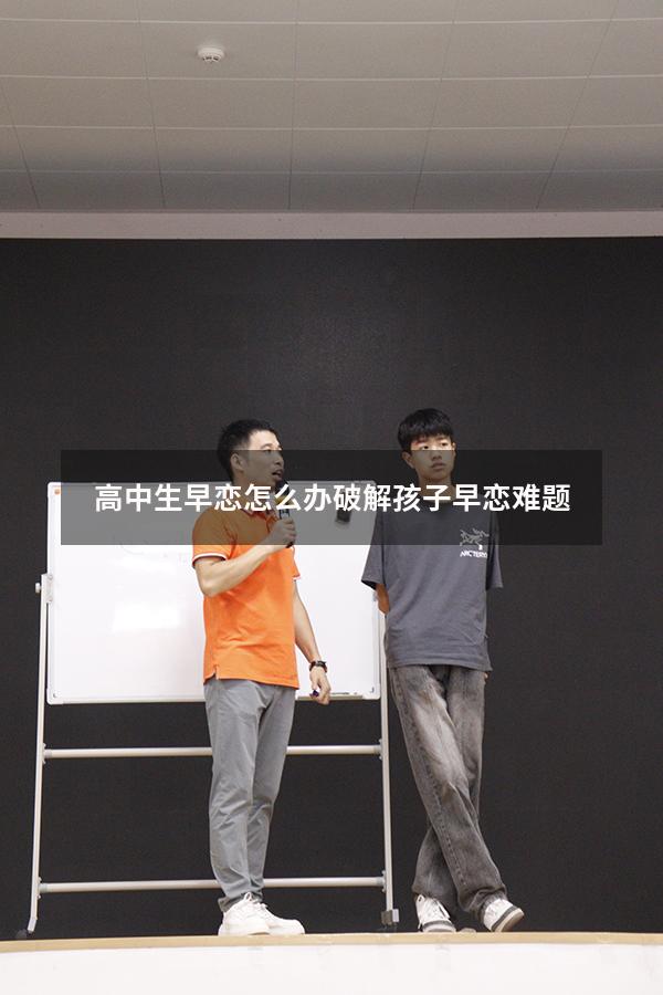 高中生早恋怎么办破解孩子早恋难题