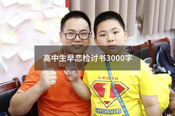高中生早恋检讨书3000字（高中恋爱检讨书3000字）