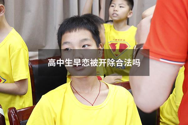 高中生早恋被开除合法吗