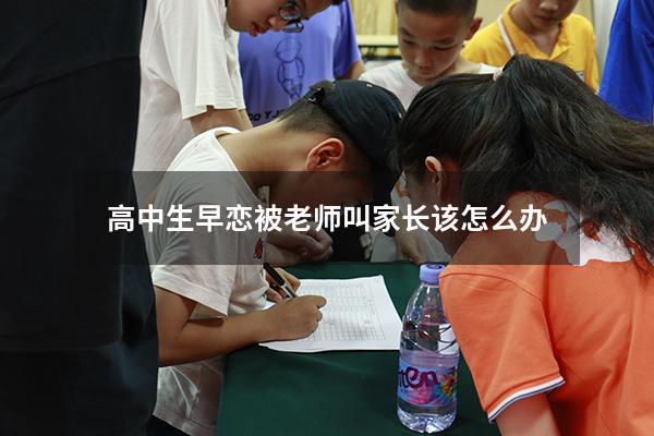 高中生早恋被老师叫家长该怎么办
