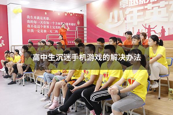 高中生沉迷手机游戏的解决办法