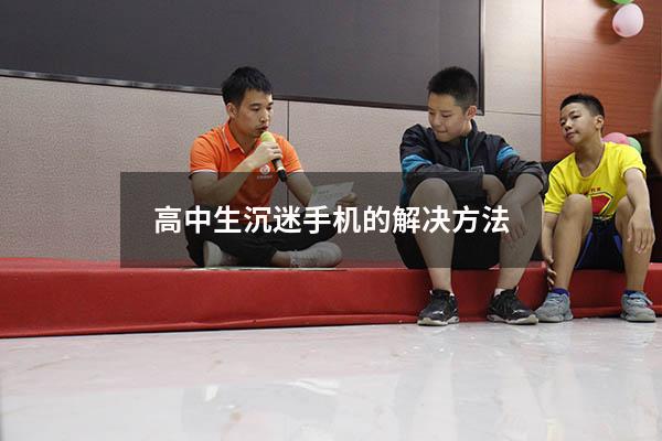 高中生沉迷手机的解决方法
