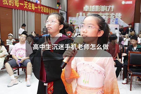 高中生沉迷手机老师怎么做