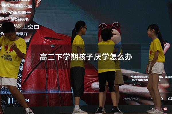 高二下学期孩子厌学怎么办