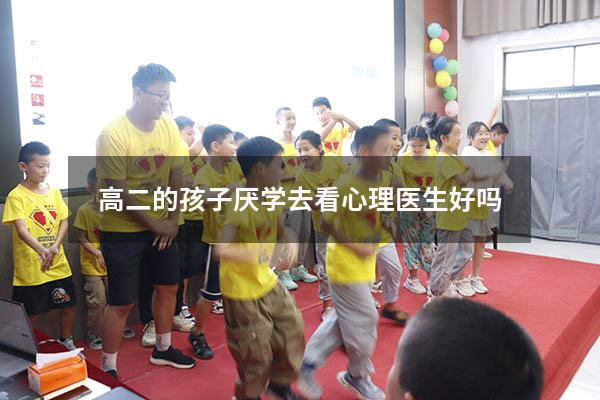 高二的孩子厌学去看心理医生好吗
